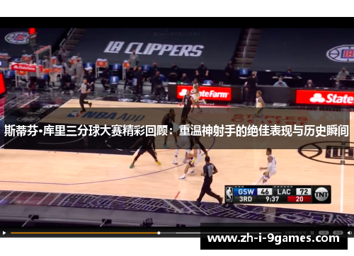 斯蒂芬·库里三分球大赛精彩回顾：重温神射手的绝佳表现与历史瞬间