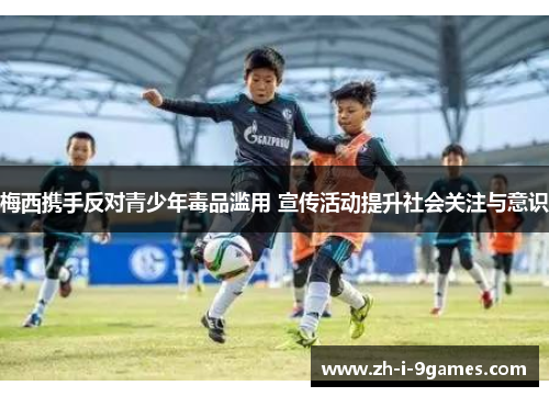 梅西携手反对青少年毒品滥用 宣传活动提升社会关注与意识