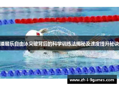 潘展乐自由泳突破背后的科学训练法揭秘及速度提升秘诀