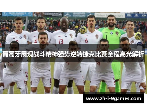 葡萄牙展现战斗精神强势逆转捷克比赛全程高光解析