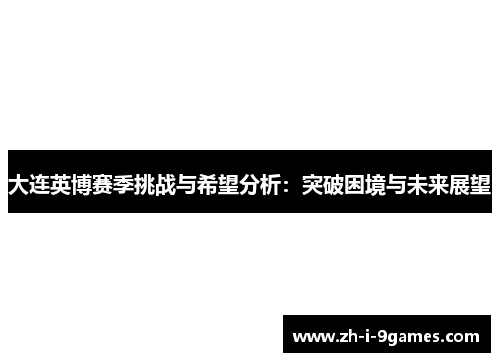 大连英博赛季挑战与希望分析：突破困境与未来展望