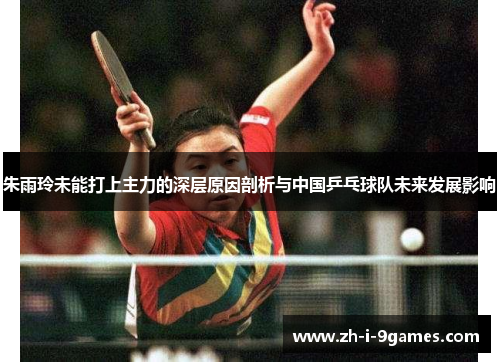 朱雨玲未能打上主力的深层原因剖析与中国乒乓球队未来发展影响
