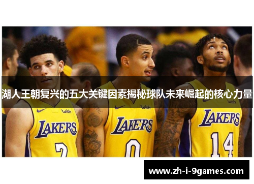 湖人王朝复兴的五大关键因素揭秘球队未来崛起的核心力量