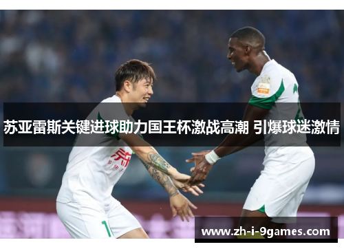 苏亚雷斯关键进球助力国王杯激战高潮 引爆球迷激情